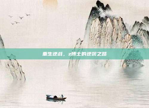 重生逆战,z博士的逆袭之路