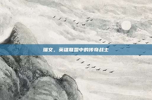 瑞文,英雄联盟中的传奇战士