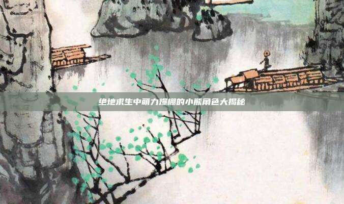 绝地求生中萌力爆棚的小熊角色大揭秘