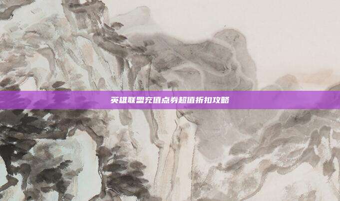 英雄联盟充值点券超值折扣攻略