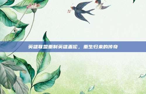 英雄联盟重制英雄盖伦,重生归来的传奇