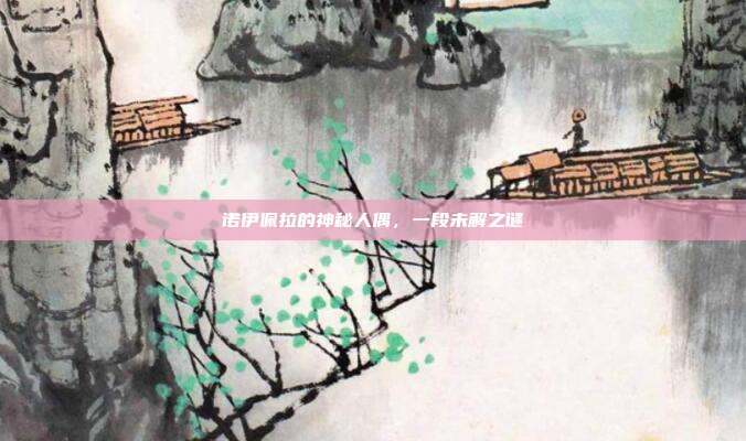 诺伊佩拉的神秘人偶,一段未解之谜