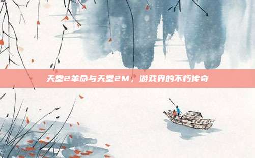 天堂2革命与天堂2M,游戏界的不朽传奇