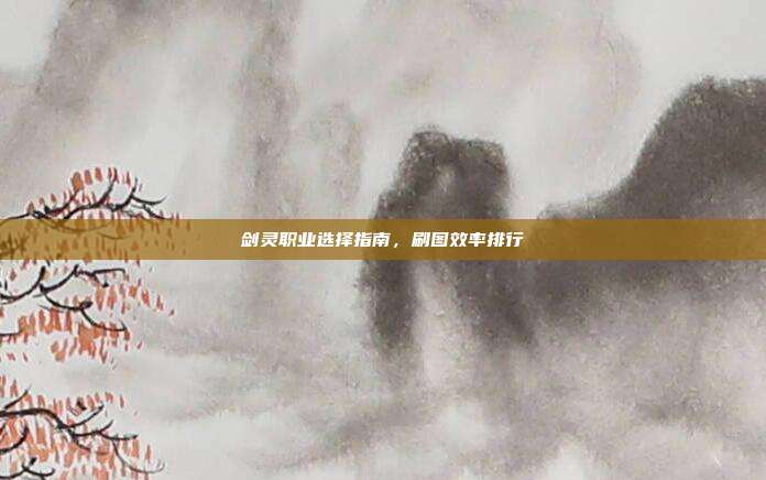 剑灵职业选择指南,刷图效率排行