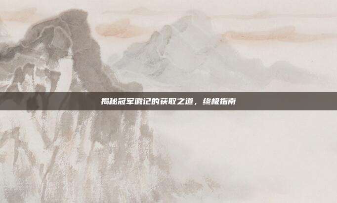 揭秘冠军徽记的获取之道,终极指南