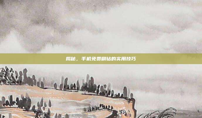 揭秘,手机免费刷钻的实用技巧
