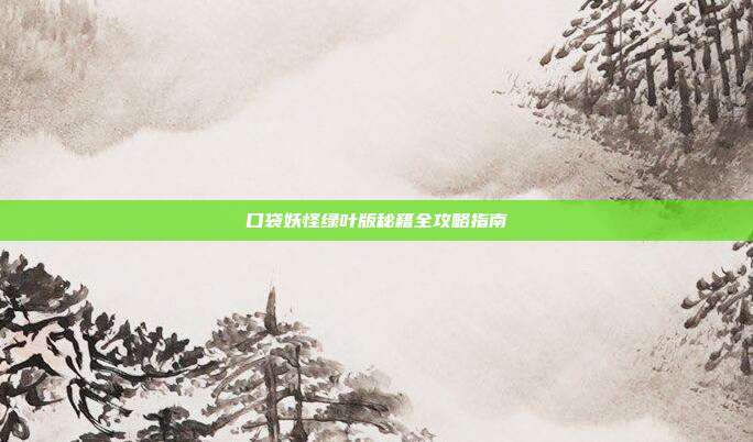 口袋妖怪绿叶版秘籍全攻略指南