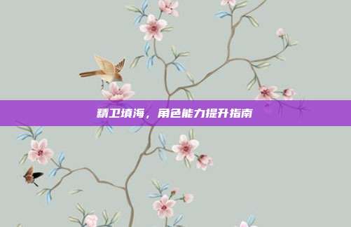 精卫填海,角色能力提升指南