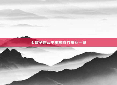 七雄争霸云中重楼战力排行一览