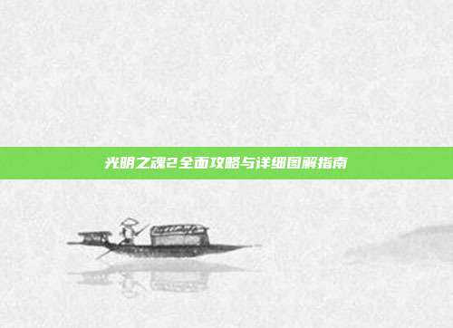 光明之魂2全面攻略与详细图解指南