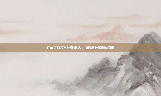 Fm2012中场妖人,球场上的魔术师