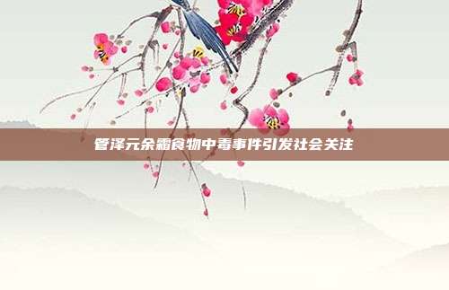 管泽元余霜食物中毒事件引发社会关注