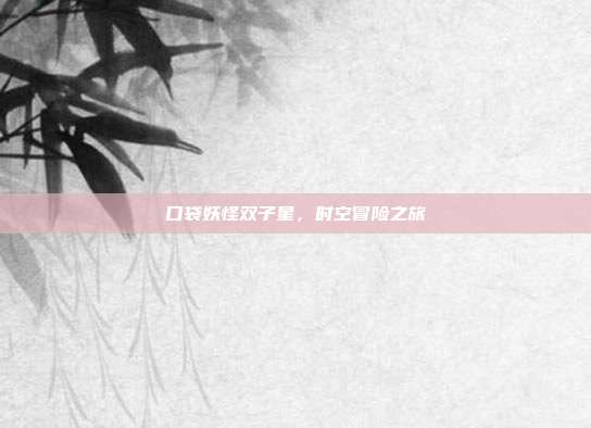 口袋妖怪双子星,时空冒险之旅