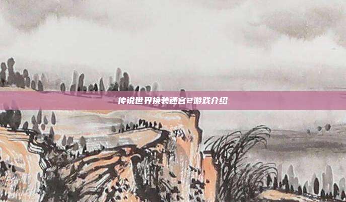 传说世界换装迷宫2游戏介绍