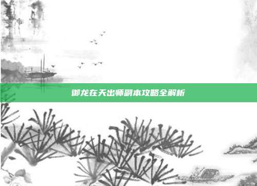 御龙在天出师副本攻略全解析