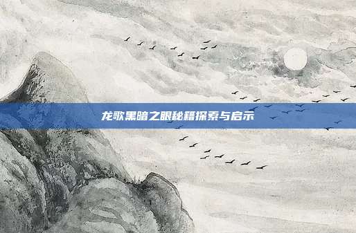 龙歌黑暗之眼秘籍探索与启示