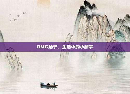 OMG柚子,生活中的小确幸