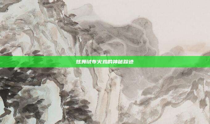 炫舞绒布火鸡的神秘踪迹