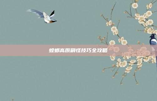螳螂高原刷怪技巧全攻略