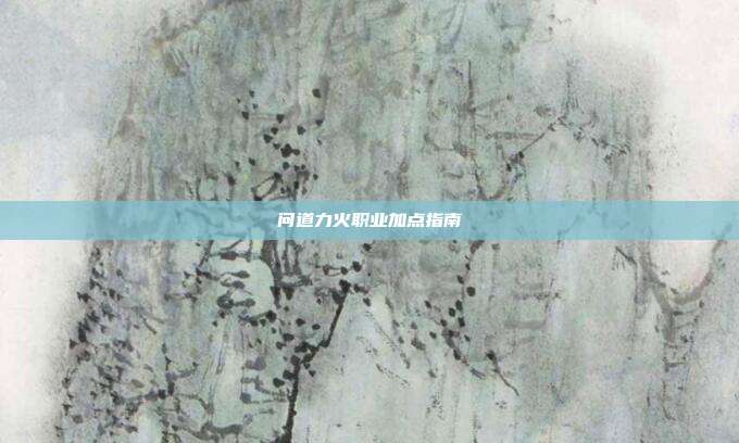 问道力火职业加点指南