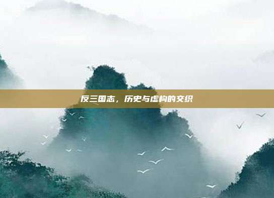 反三国志,历史与虚构的交织