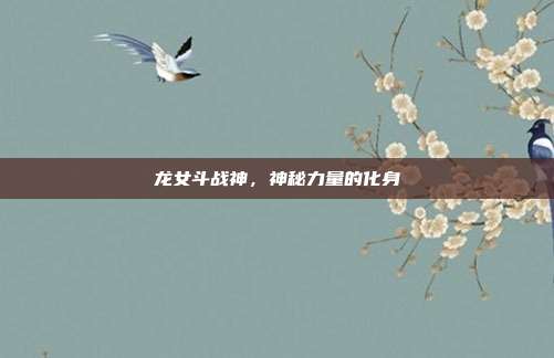 龙女斗战神,神秘力量的化身