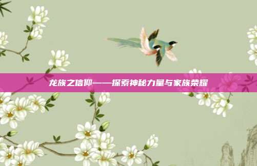 龙族之信仰——探索神秘力量与家族荣耀