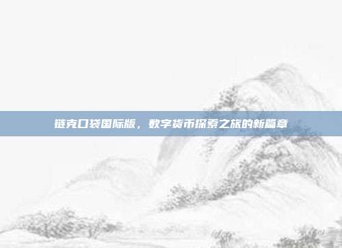 链克口袋国际版,数字货币探索之旅的新篇章
