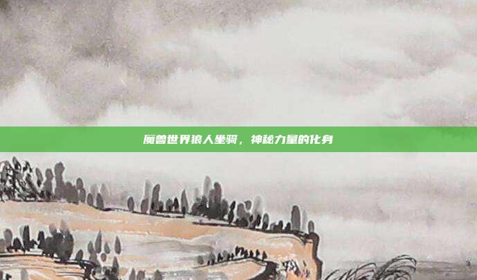 魔兽世界狼人坐骑,神秘力量的化身