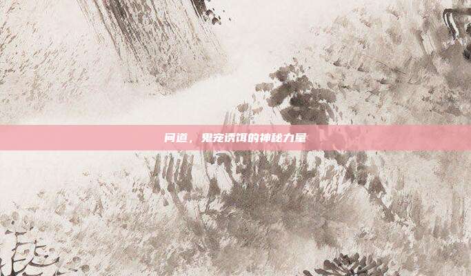 问道,鬼宠诱饵的神秘力量