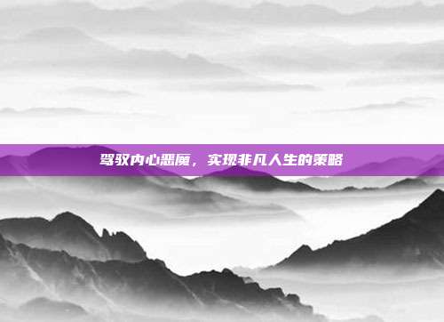 驾驭内心恶魔,实现非凡人生的策略