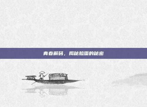 青春解码,揭秘脸蛋的秘密