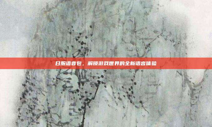 日服语音包,解锁游戏世界的全新语言体验