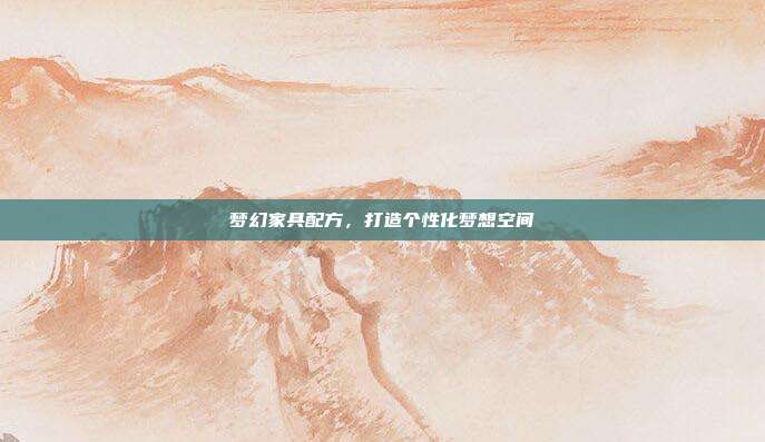 梦幻家具配方,打造个性化梦想空间