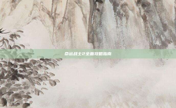 命运战士2全面攻略指南