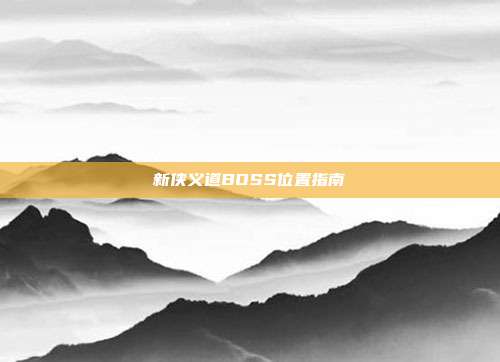 新侠义道BOSS位置指南