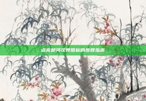 点亮楚河汉界图标的步骤指南