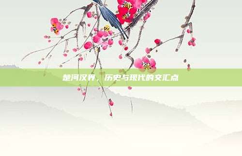 楚河汉界,历史与现代的交汇点