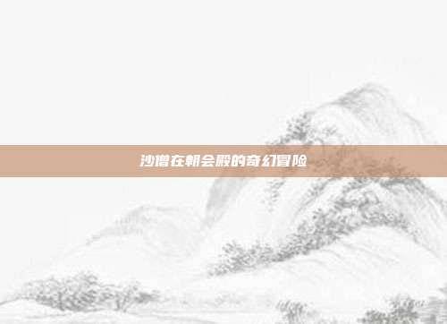 沙僧在朝会殿的奇幻冒险