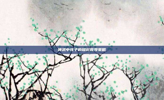 神武中孩子的知识教导策略