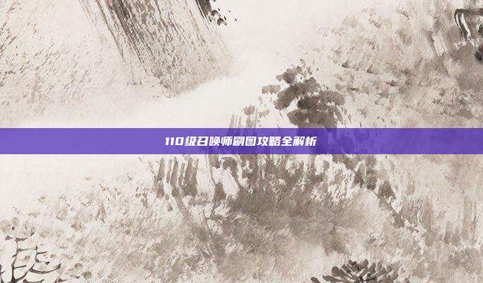 110级召唤师刷图攻略全解析