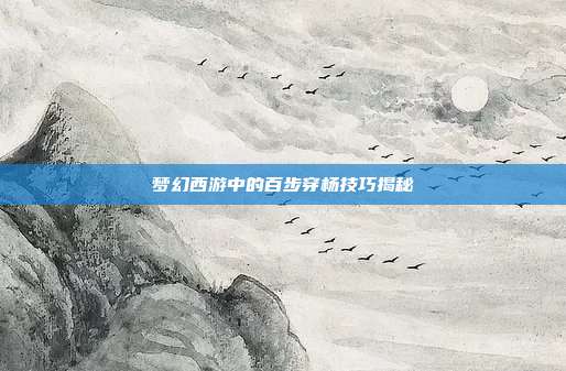 梦幻西游中的百步穿杨技巧揭秘