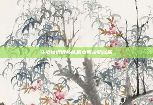 斗战神棍猴技能刷点图攻略详解