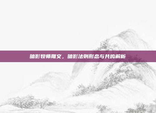 暗影牧师雕文,暗影法则形态与共鸣解析
