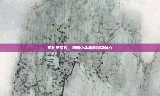 探秘萨图孜,领略中华美食璀璨魅力