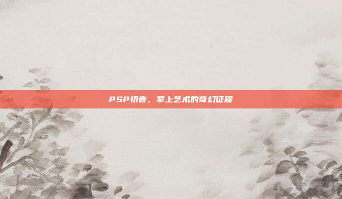 PSP初音,掌上艺术的奇幻征程