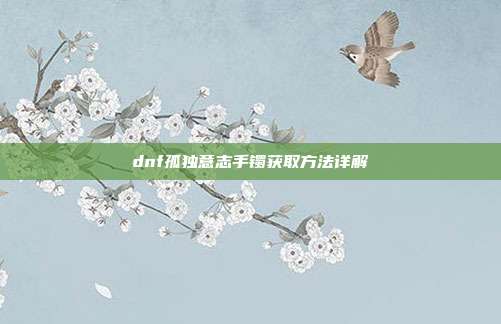 dnf孤独意志手镯获取方法详解
