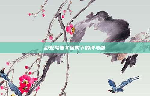 彩虹岛寒冬图腾下的诗与剑