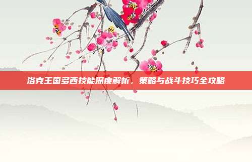 洛克王国多西技能深度解析,策略与战斗技巧全攻略