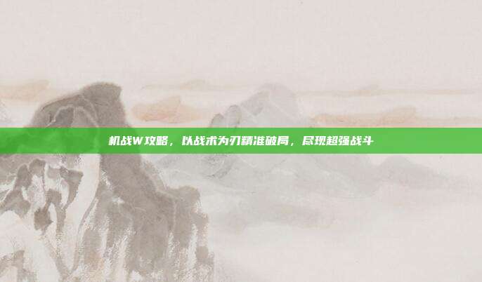 机战W攻略,以战术为刃精准破局,尽现超强战斗